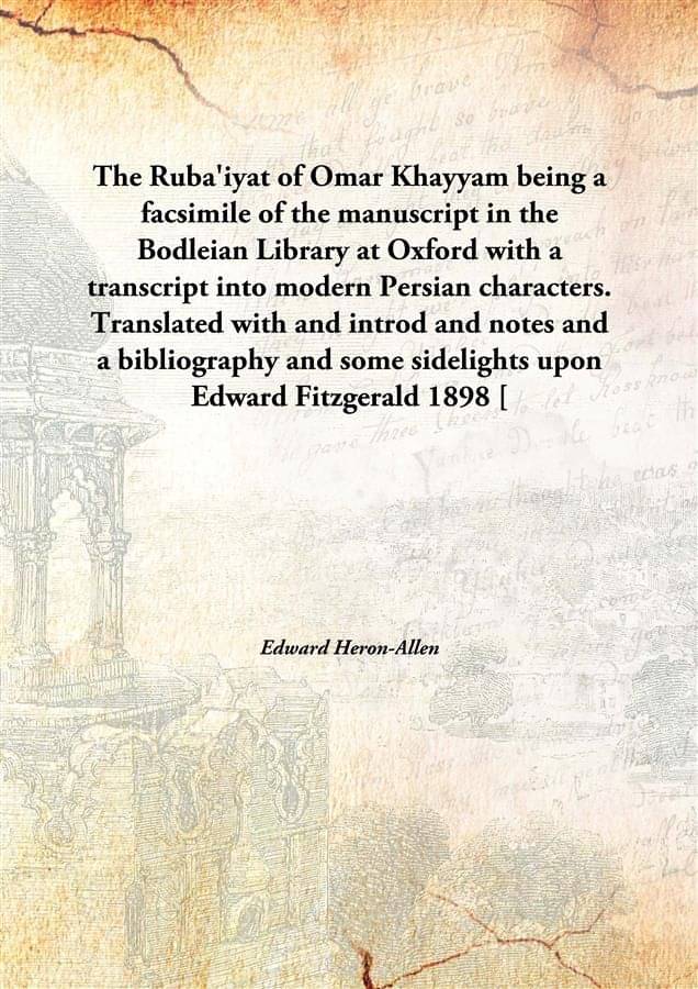 The Ruba'Iyat Of Omar Khayyam Being A Facsimile Of The Manuscript In The Bodleian Library At Oxford With A Transcript Into Mo.. The Ruba'Iyat Of Omar Khayyam Being A Facsimile Of The Manuscript In The Bodleian Library At Oxford With A Transcript Into Mo..