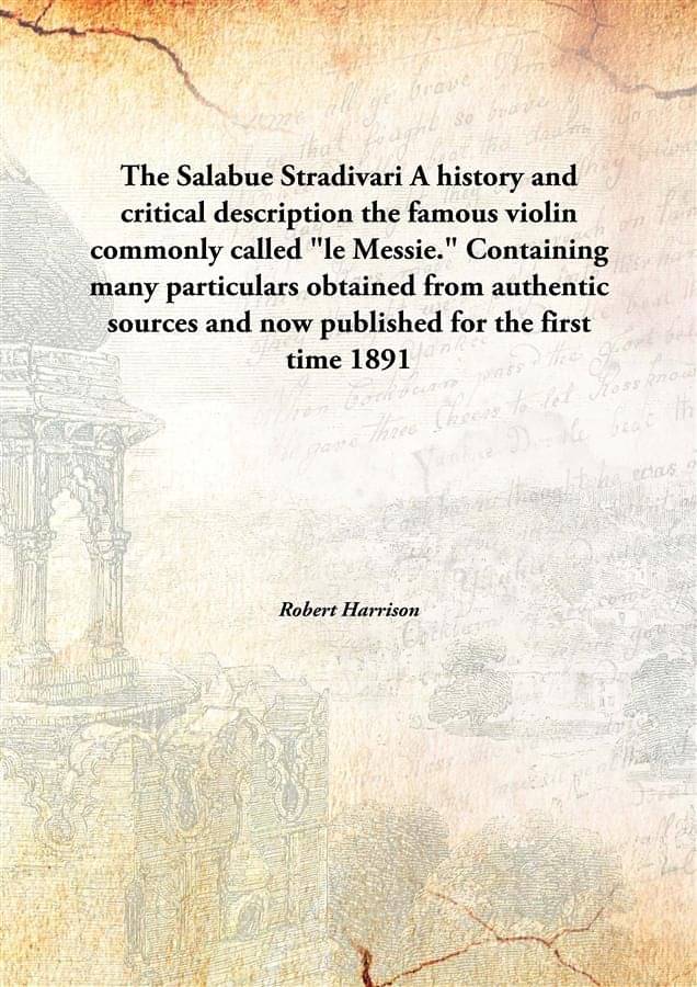    			The Salabue Stradivari A history and critical description the famous violin commonly called "le Messie." Containing many part..