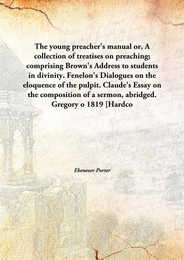 The Young Preacher'S Manual Or, A Collection Of Treatises On Preaching; Comprising Brown'S Address To Students In Divinity. F.. The Young Preacher'S Manual Or, A Collection Of Treatises On Preaching; Comprising Brown'S Address To Students In Divinity. F..