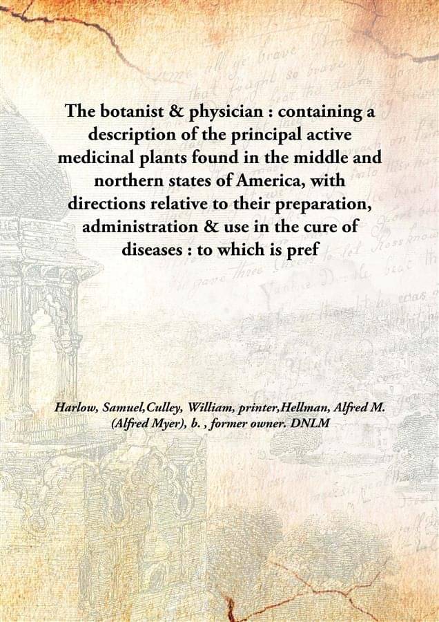     			The botanist & physician : containing a description of the principal active medicinal plants found in the middle and northern..