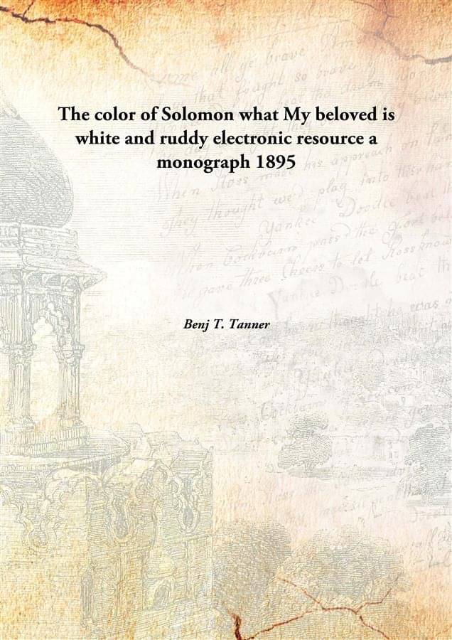     			The color of Solomon what My beloved is white and ruddy electronic resource a monograph 1895 [Hardcover]