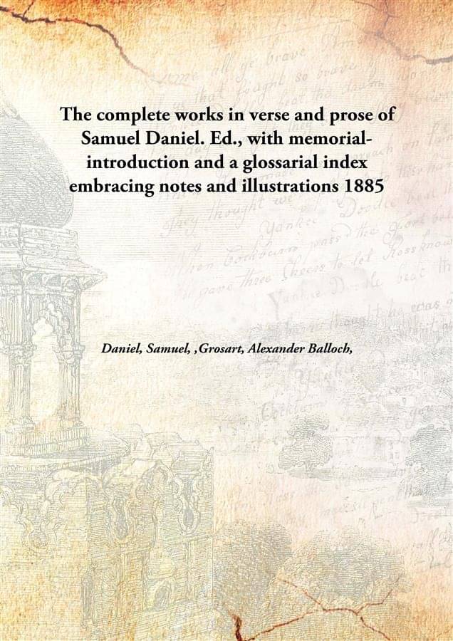 The complete works in verse and prose of Samuel Daniel. Ed., with memorial-introduction and a glossarial index embracing note.. The complete works in verse and prose of Samuel Daniel. Ed., with memorial-introduction and a glossarial index embracing note..