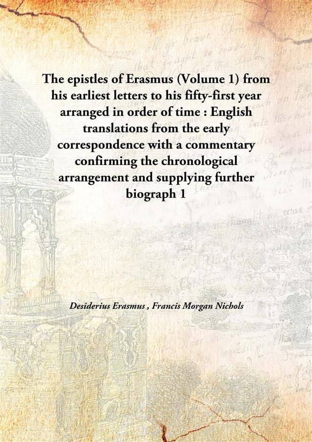 The epistles of Erasmus (Volume 1) from his earliest letters to his fifty-first year arranged in order of time : English tran.. The epistles of Erasmus (Volume 1) from his earliest letters to his fifty-first year arranged in order of time : English tran..
