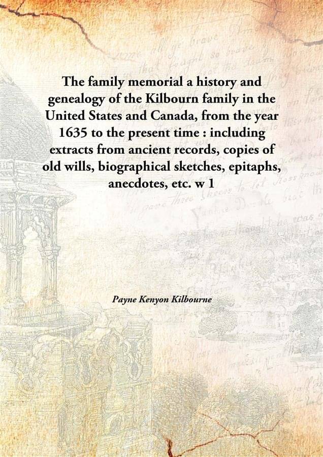     			The family memorial a history and genealogy of the Kilbourn family in the United States and Canada, from the year 1635 to the..