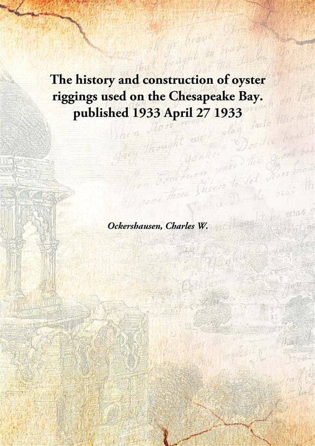     			The history and construction of oyster riggings used on the Chesapeake Bay. published 1933 April 27 1933 [Hardcover]