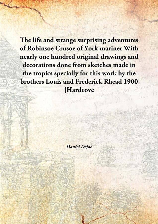 The life and strange surprising adventures of Robinsoe Crusoe of York mariner With nearly one hundred original drawings and d.. The life and strange surprising adventures of Robinsoe Crusoe of York mariner With nearly one hundred original drawings and d..