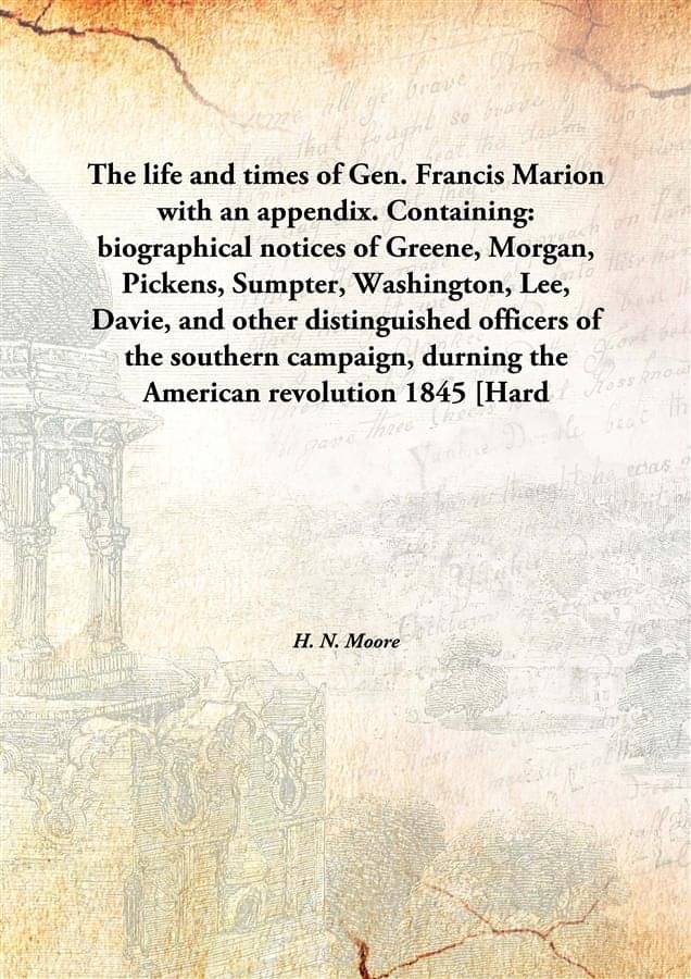     			The life and times of Gen. Francis Marion with an appendix. Containing: biographical notices of Greene, Morgan, Pickens, Sump..