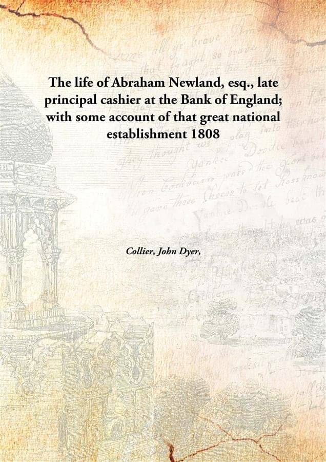     			The life of Abraham Newland, esq., late principal cashier at the Bank of England; with some account of that great national es..