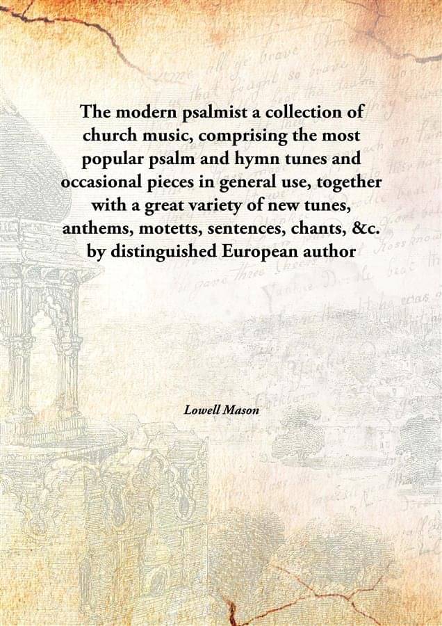     			The modern psalmist a collection of church music, comprising the most popular psalm and hymn tunes and occasional pieces in g..