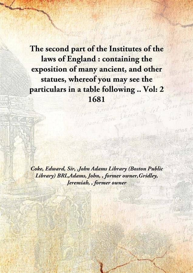 The second part of the Institutes of the laws of England : containing the exposition of many ancient, and other statues, wher.. The second part of the Institutes of the laws of England : containing the exposition of many ancient, and other statues, wher..