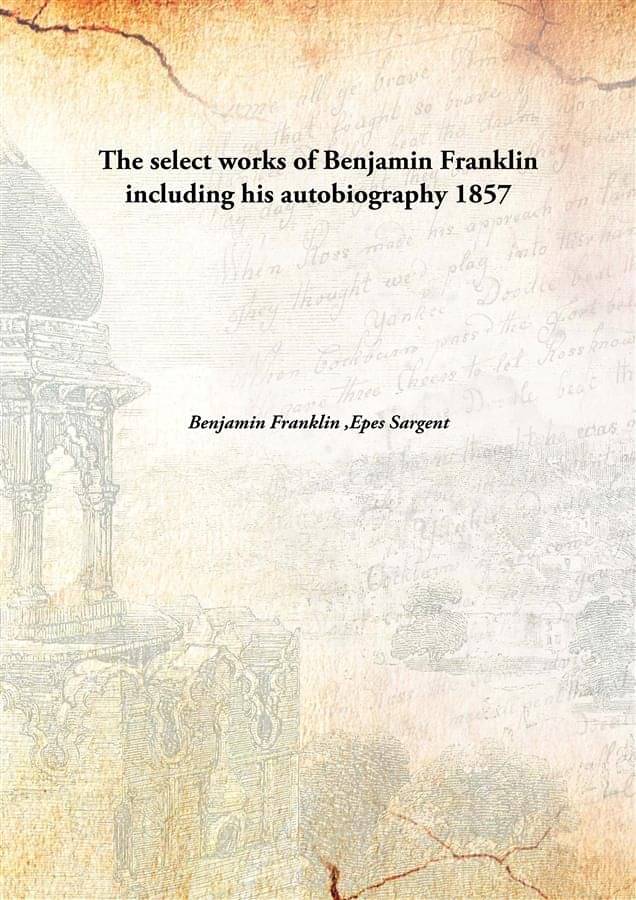     			The select works of Benjamin Franklin including his autobiography 1857 [Hardcover]