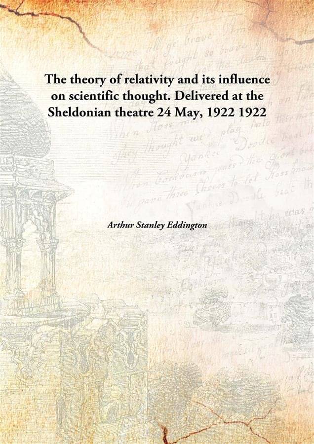 The theory of relativity and its influence on scientific thought. Delivered at the Sheldonian theatre 24 May, 1922 1922 [Hard.. The theory of relativity and its influence on scientific thought. Delivered at the Sheldonian theatre 24 May, 1922 1922 [Hard..