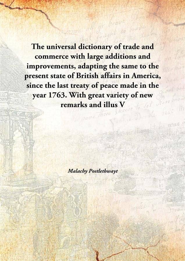 The universal dictionary of trade and commerce with large additions and improvements, adapting the same to the present state .. The universal dictionary of trade and commerce with large additions and improvements, adapting the same to the present state ..
