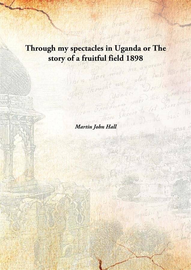     			Through my spectacles in Uganda or The story of a fruitful field 1898 [Hardcover]