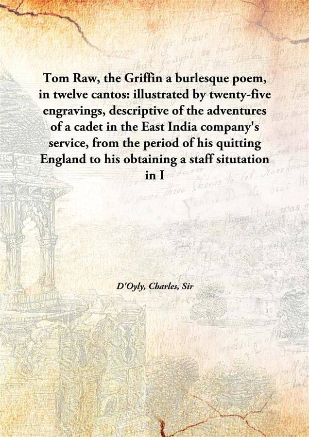 Tom Raw, The Griffin A Burlesque Poem, In Twelve Cantos: Illustrated By Twenty-Five Engravings, Descriptive Of The Adventures.. Tom Raw, The Griffin A Burlesque Poem, In Twelve Cantos: Illustrated By Twenty-Five Engravings, Descriptive Of The Adventures..