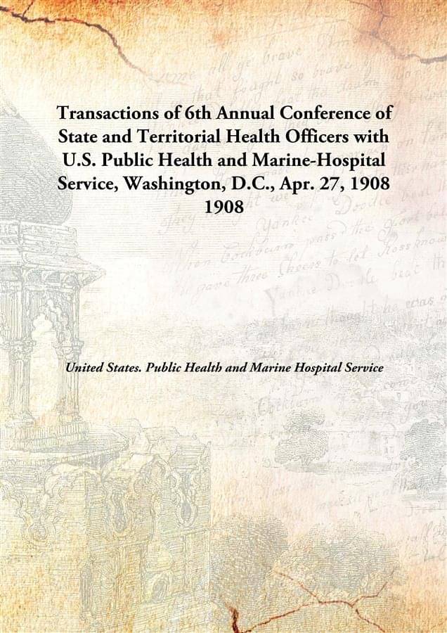     			Transactions of 6th Annual Conference of State and Territorial Health Officers with U.S. Public Health and Marine-Hospital Se..