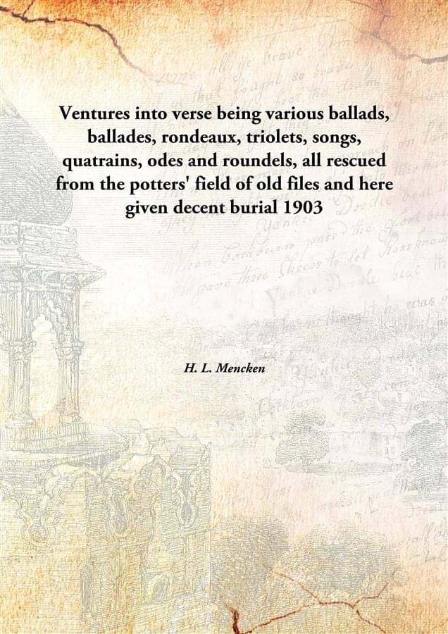     			Ventures into verse being various ballads, ballades, rondeaux, triolets, songs, quatrains, odes and roundels, all rescued fro..