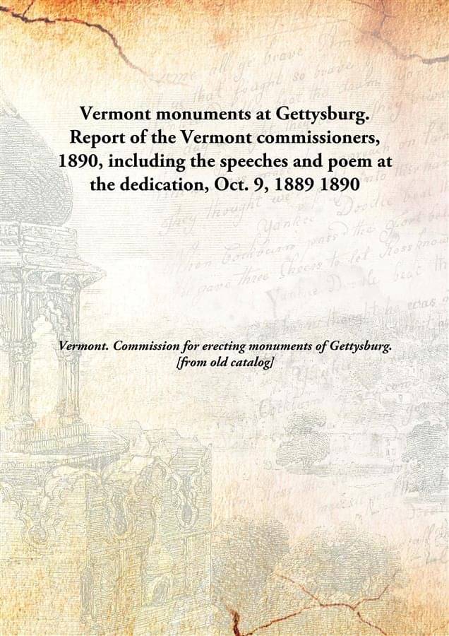 Vermont monuments at Gettysburg. Report of the Vermont commissioners, 1890, including the speeches and poem at the dedication.. Vermont monuments at Gettysburg. Report of the Vermont commissioners, 1890, including the speeches and poem at the dedication..