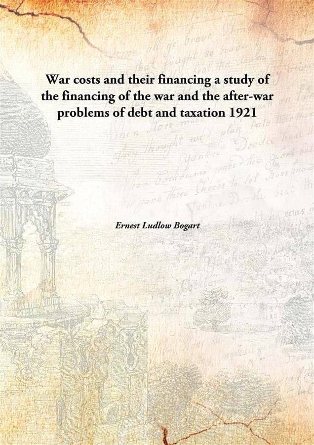 War costs and their financing a study of the financing of the war and the after-war problems of debt and taxation 1921 [Hardc.. War costs and their financing a study of the financing of the war and the after-war problems of debt and taxation 1921 [Hardc..