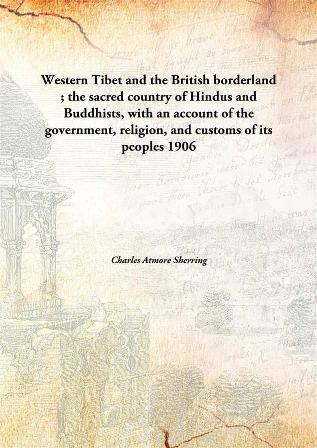 Western Tibet and the British borderland ; the sacred country of Hindus and Buddhists, with an account of the government, rel.. Western Tibet and the British borderland ; the sacred country of Hindus and Buddhists, with an account of the government, rel..