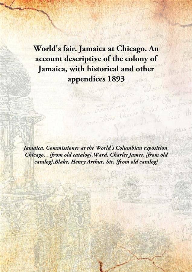 World'S Fair. Jamaica At Chicago. An Account Descriptive Of The Colony Of Jamaica, With Historical And Other Appendices 1893 .. World'S Fair. Jamaica At Chicago. An Account Descriptive Of The Colony Of Jamaica, With Historical And Other Appendices 1893 ..