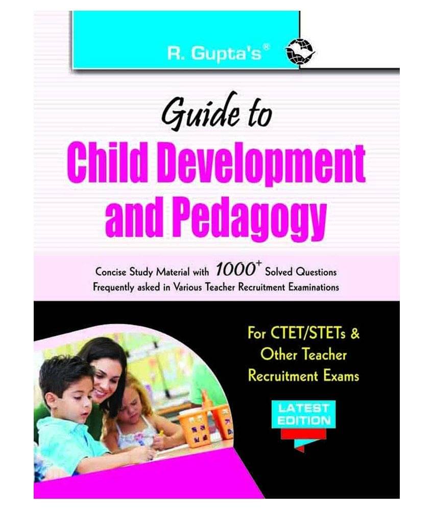 Guide to Child Development and Pedagogy: for CTET/STET & other Teacher Recruitment Exam Guide to Child Development and Pedagogy: for CTET/STET & other Teacher Recruitment Exam