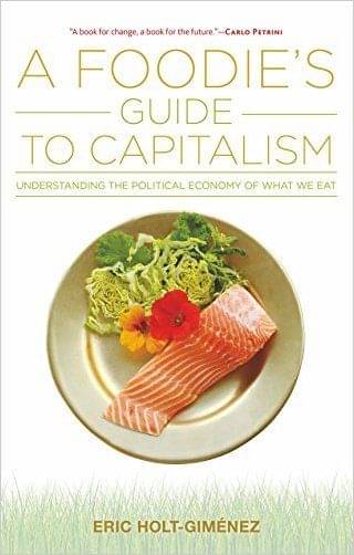 A Foodie'S Guide To Capitalism: Understanding The Political Economy Of What We Eat A Foodie'S Guide To Capitalism: Understanding The Political Economy Of What We Eat