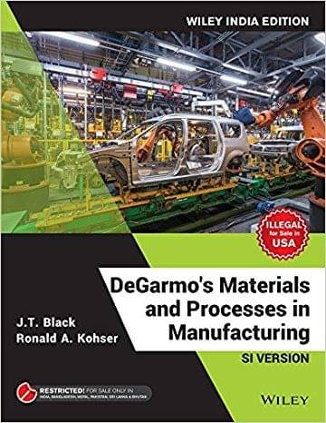 Degarmo'S Materials And Processes In Manufacturing, Si Version, Wiley India Edition Degarmo'S Materials And Processes In Manufacturing, Si Version, Wiley India Edition