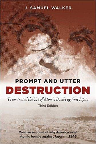 Prompt And Utter Destruction, Third Edition: Truman And The Use Of Atomic Bombs Against Japan Prompt And Utter Destruction, Third Edition: Truman And The Use Of Atomic Bombs Against Japan