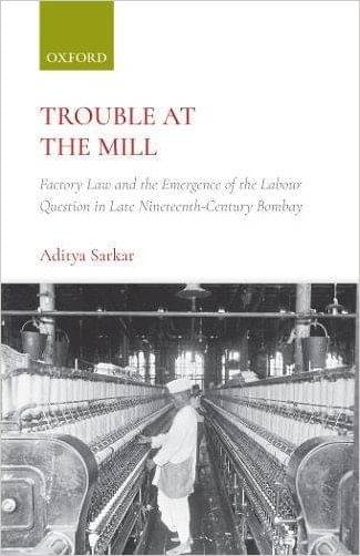     			Trouble At The Mill : Factory Law And The Emergence Of The Labour Question In Late Nineteenth-Century Bombay