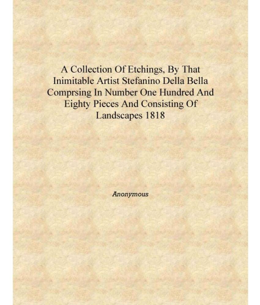 A Collection of Etchings, by that Inimitable Artist Stefanino Della Bella Comprsing in Number One Hundred and Eighty Pieces an.. A Collection of Etchings, by that Inimitable Artist Stefanino Della Bella Comprsing in Number One Hundred and Eighty Pieces an..