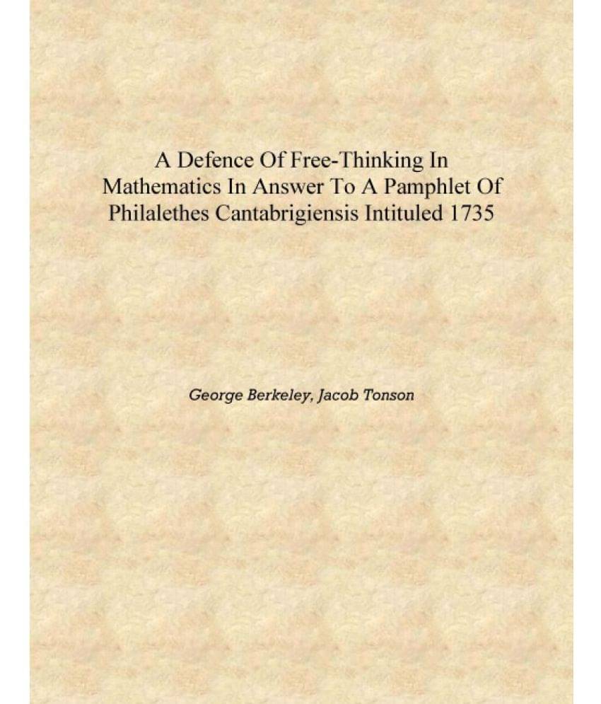     			A Defence of Free-Thinking in Mathematics In Answer To a Pamphlet of Philalethes Cantabrigiensis intituled 1735 [Hardcover]
