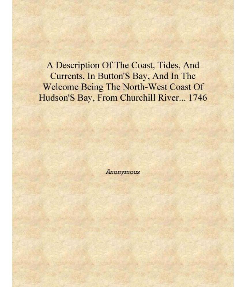     			A Description of the coast, tides, and currents, in Button's Bay, and in the Welcome being the North-west coast of Hudson's Ba..