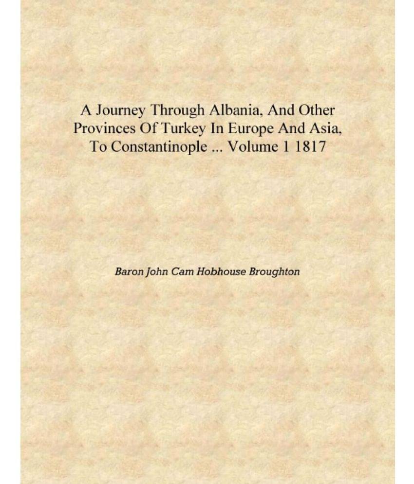     			A Journey Through Albania, and Other Provinces of Turkey in Europe and Asia, to Constantinople ... Volume 1 1817 [Hardcover]