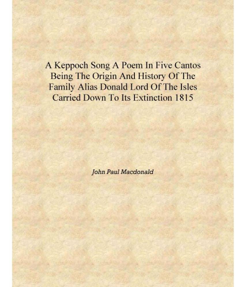 A Keppoch song a poem in five cantos being the origin and history of the family alias Donald Lord of the Isles carried down to.. A Keppoch song a poem in five cantos being the origin and history of the family alias Donald Lord of the Isles carried down to..