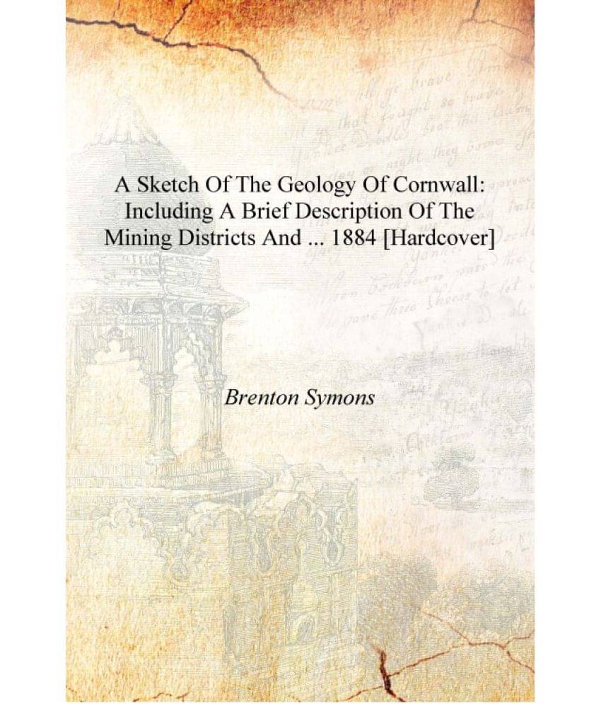     			A Sketch of the Geology of Cornwall: Including a Brief Description of the Mining Districts and ... 1884 [Hardcover]