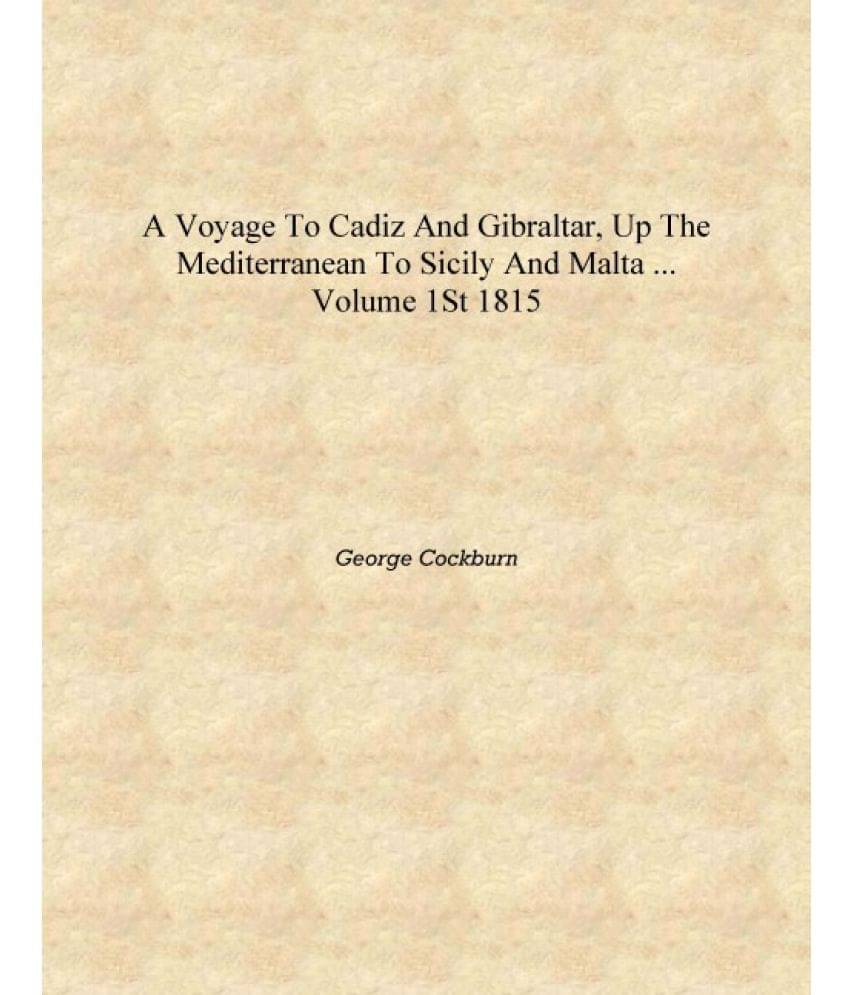     			A Voyage to Cadiz and Gibraltar, Up the Mediterranean to Sicily and Malta ... Volume 1st 1815 [Hardcover]