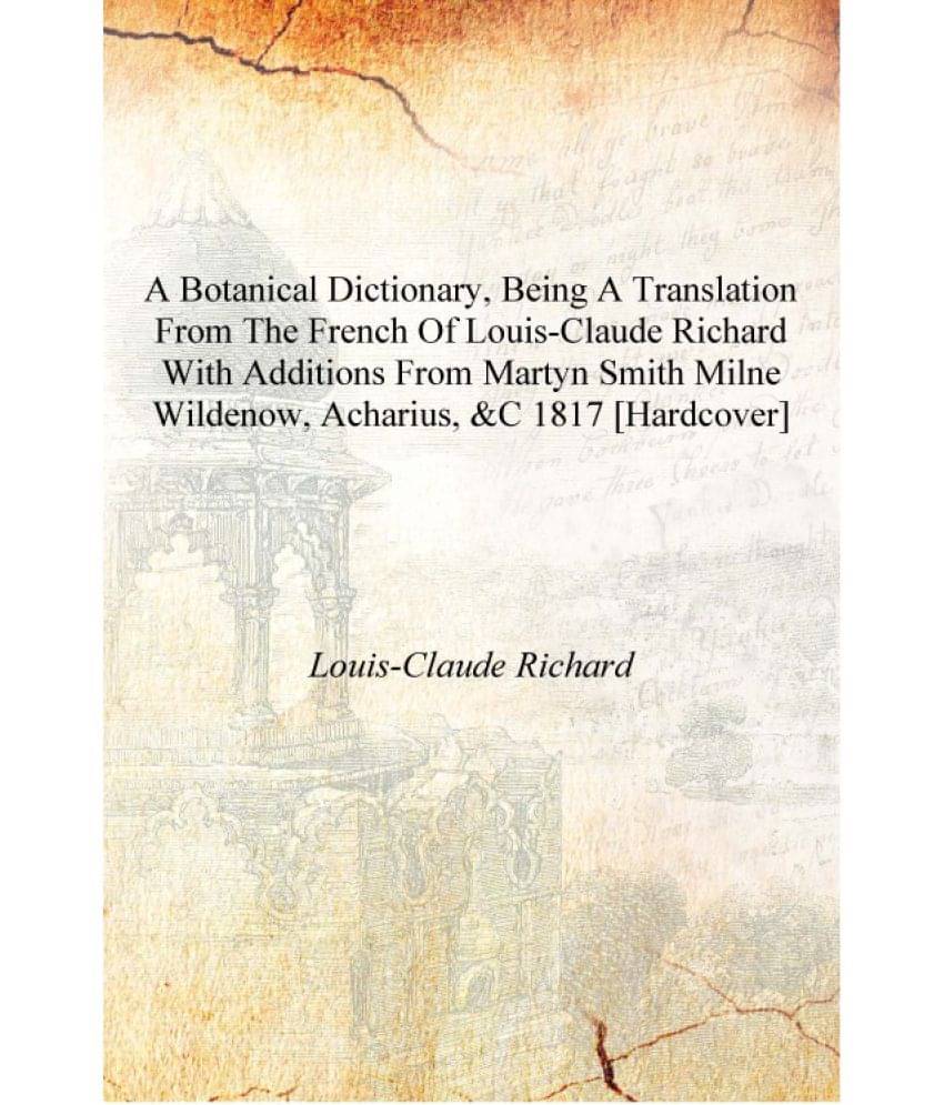 A botanical dictionary, being a translation from the French of Louis-Claude Richard with additions from Martyn Smith Milne Wil.. A botanical dictionary, being a translation from the French of Louis-Claude Richard with additions from Martyn Smith Milne Wil..