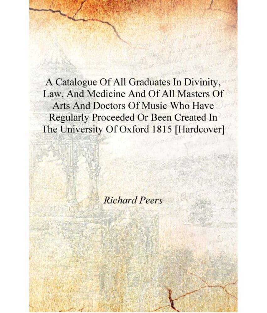     			A catalogue of all graduates in divinity, law, and medicine and of all Masters of Arts and Doctors of Music who have regularly..