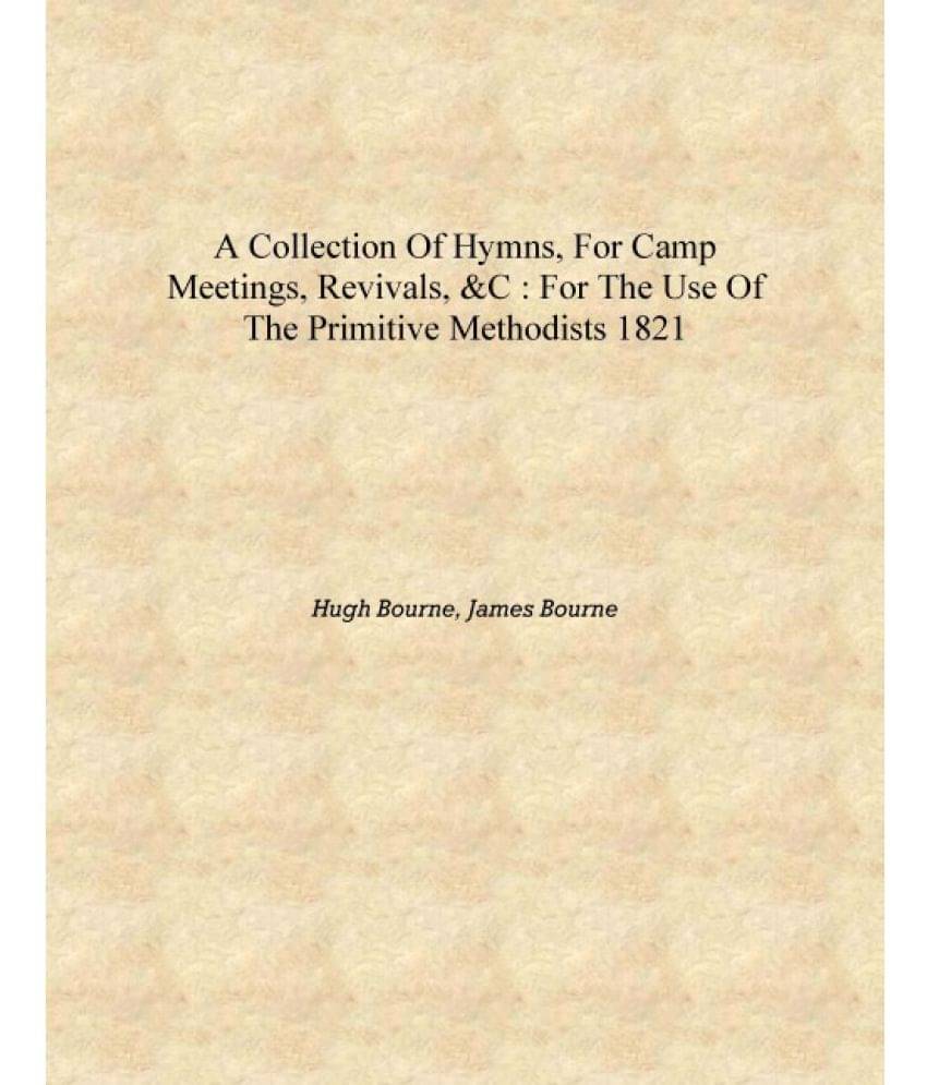     			A collection of hymns, for camp meetings, revivals, &c : for the use of the Primitive Methodists 1821 [Hardcover]