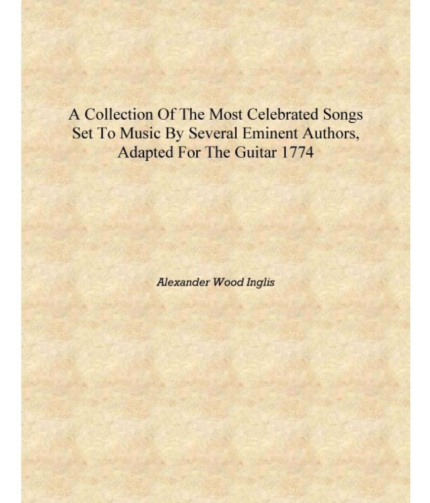     			A collection of the most celebrated songs set to music by several eminent authors, adapted for the guitar 1774 [Hardcover]