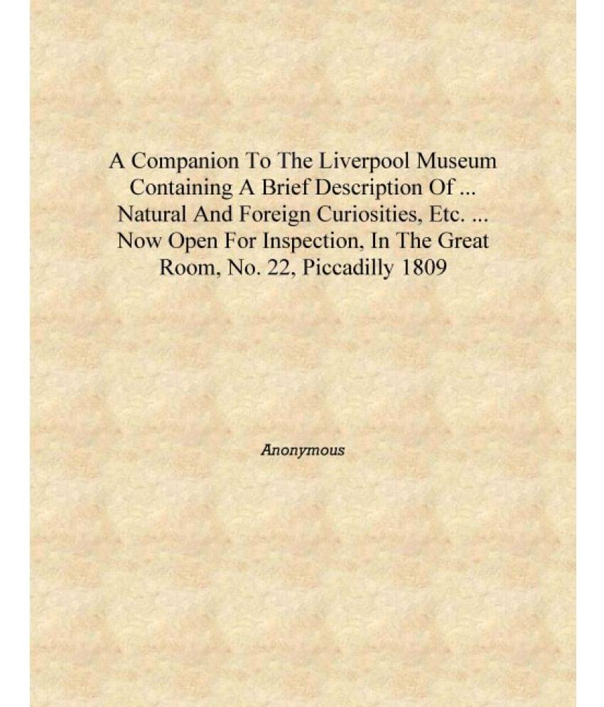 A companion to the Liverpool Museum containing a brief description of ... natural and foreign curiosities, etc. ... now open f.. A companion to the Liverpool Museum containing a brief description of ... natural and foreign curiosities, etc. ... now open f..