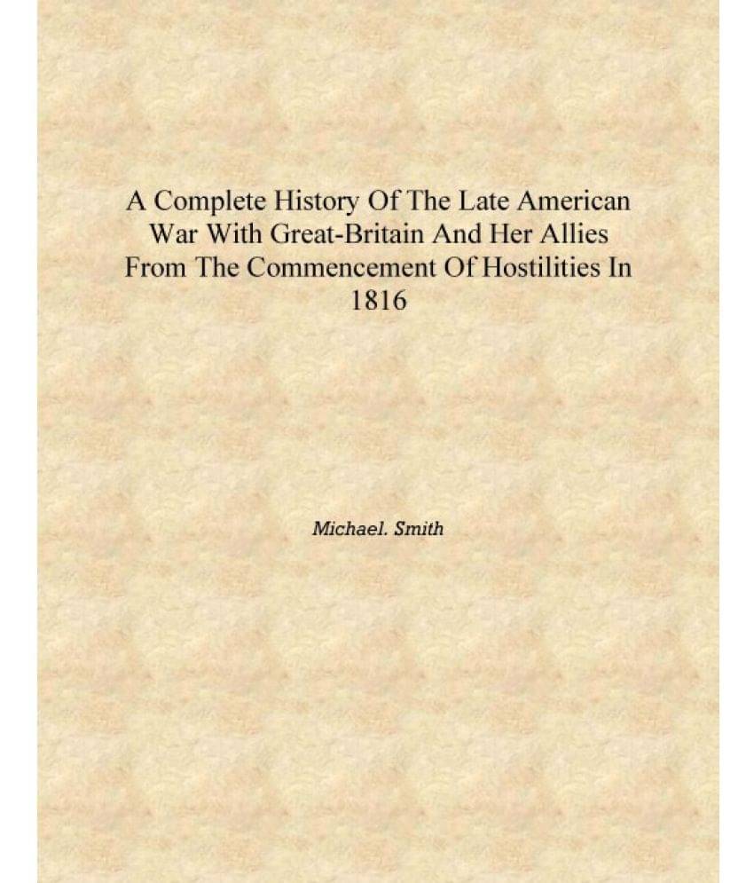 A complete history of the late American war with Great-Britain and her allies from the commencement of hostilities in 1816 [Ha.. A complete history of the late American war with Great-Britain and her allies from the commencement of hostilities in 1816 [Ha..