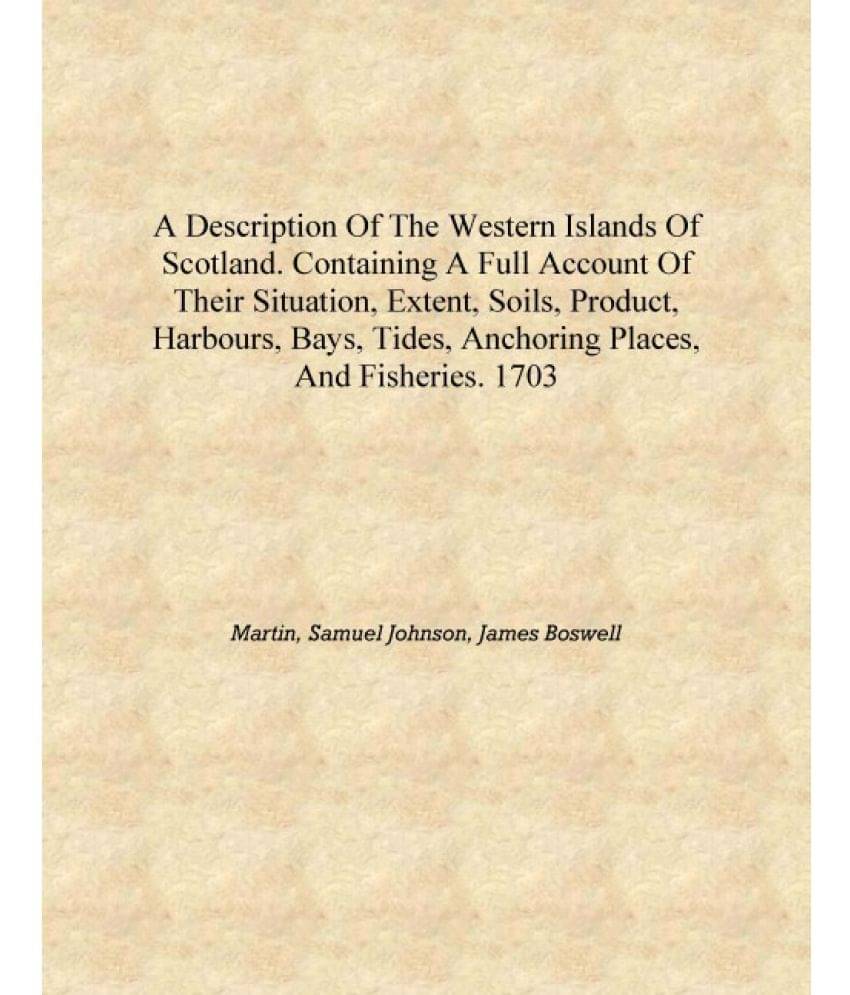 A description of the Western Islands of Scotland. Containing a full account of their situation, extent, soils, product, harbou..     			A description of the Western Islands of Scotland. Containing a full account of their situation, extent, soils, product, harbou..
