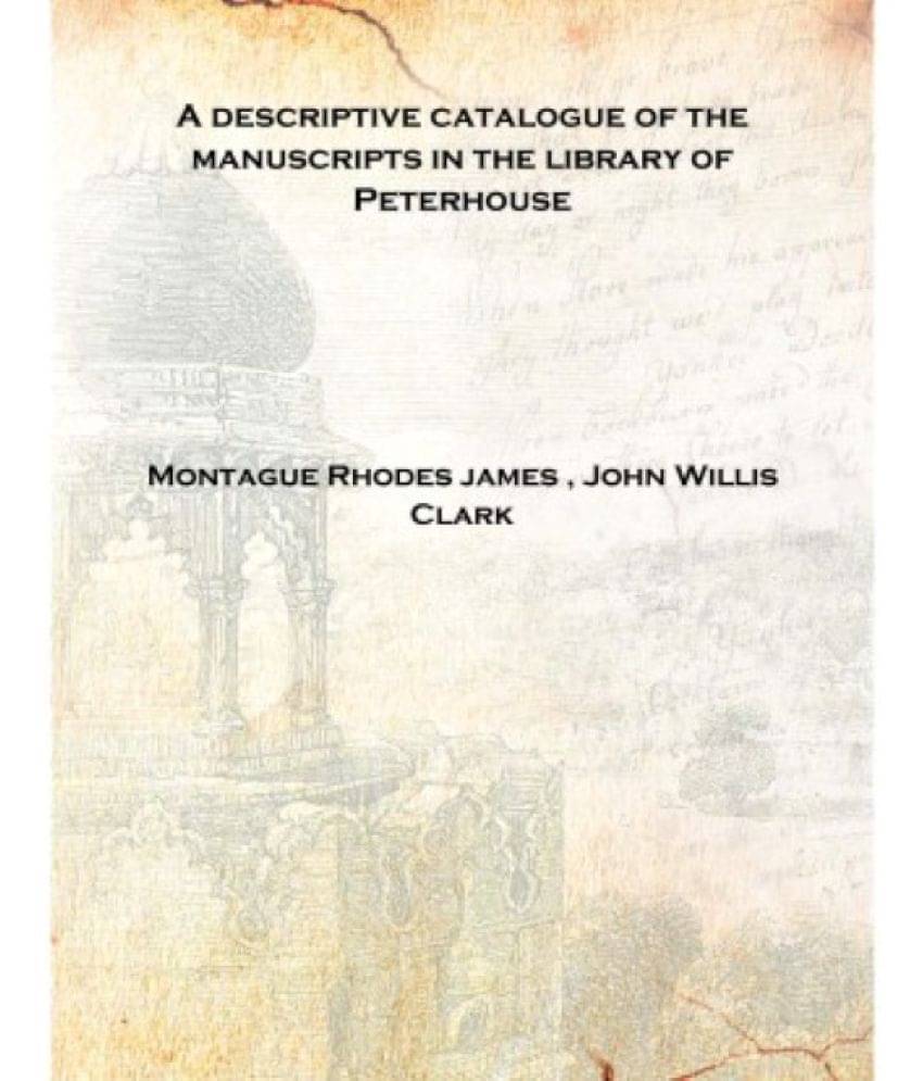     			A descriptive catalogue of the manuscripts in the library of Peterhouse 1899 [Hardcover]