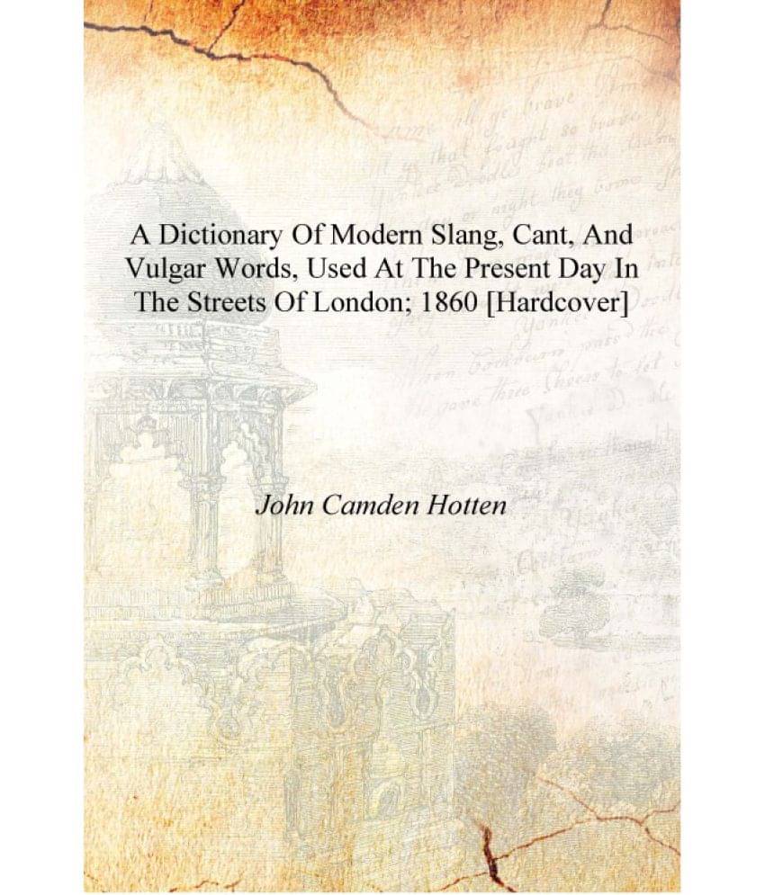     			A dictionary of modern slang, cant, and vulgar words, used at the present day in the streets of London; 1860 [Hardcover]
