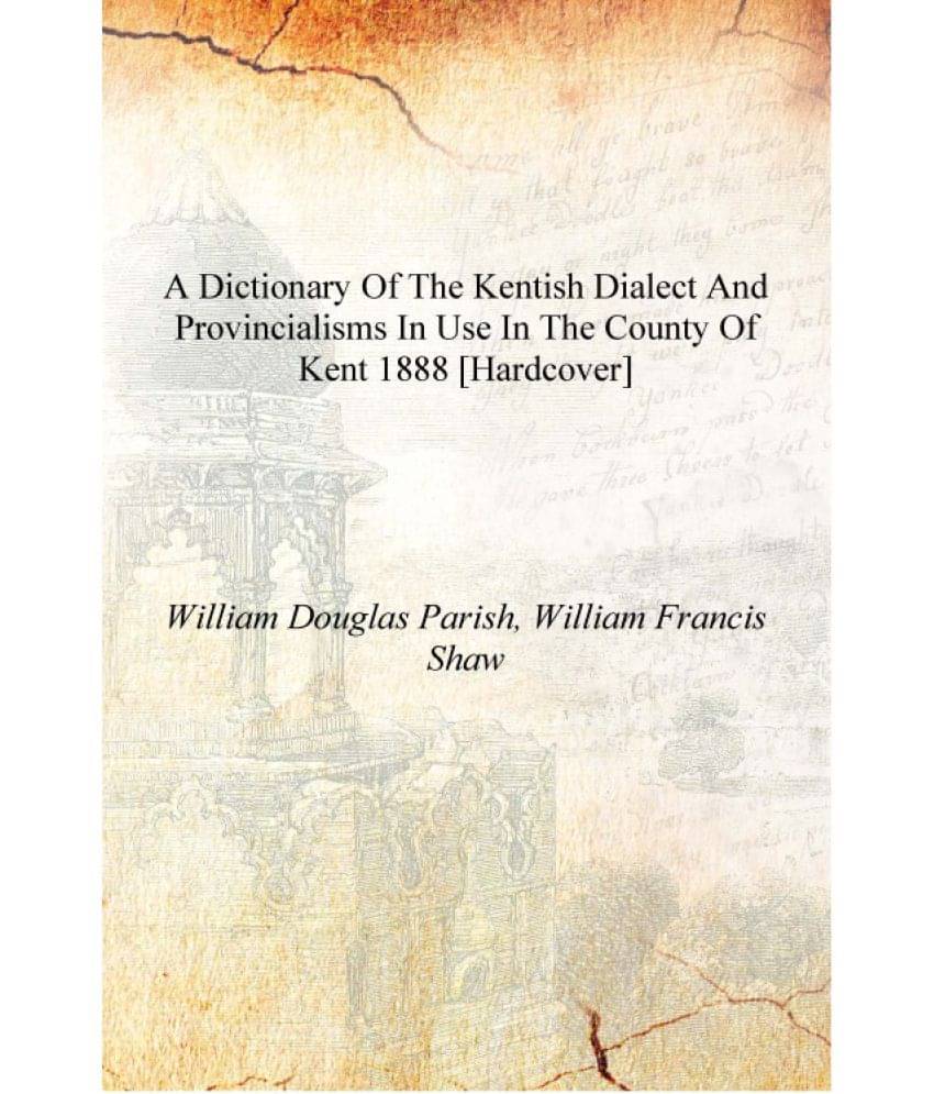     			A dictionary of the Kentish dialect and provincialisms in use in the County of Kent 1888 [Hardcover]