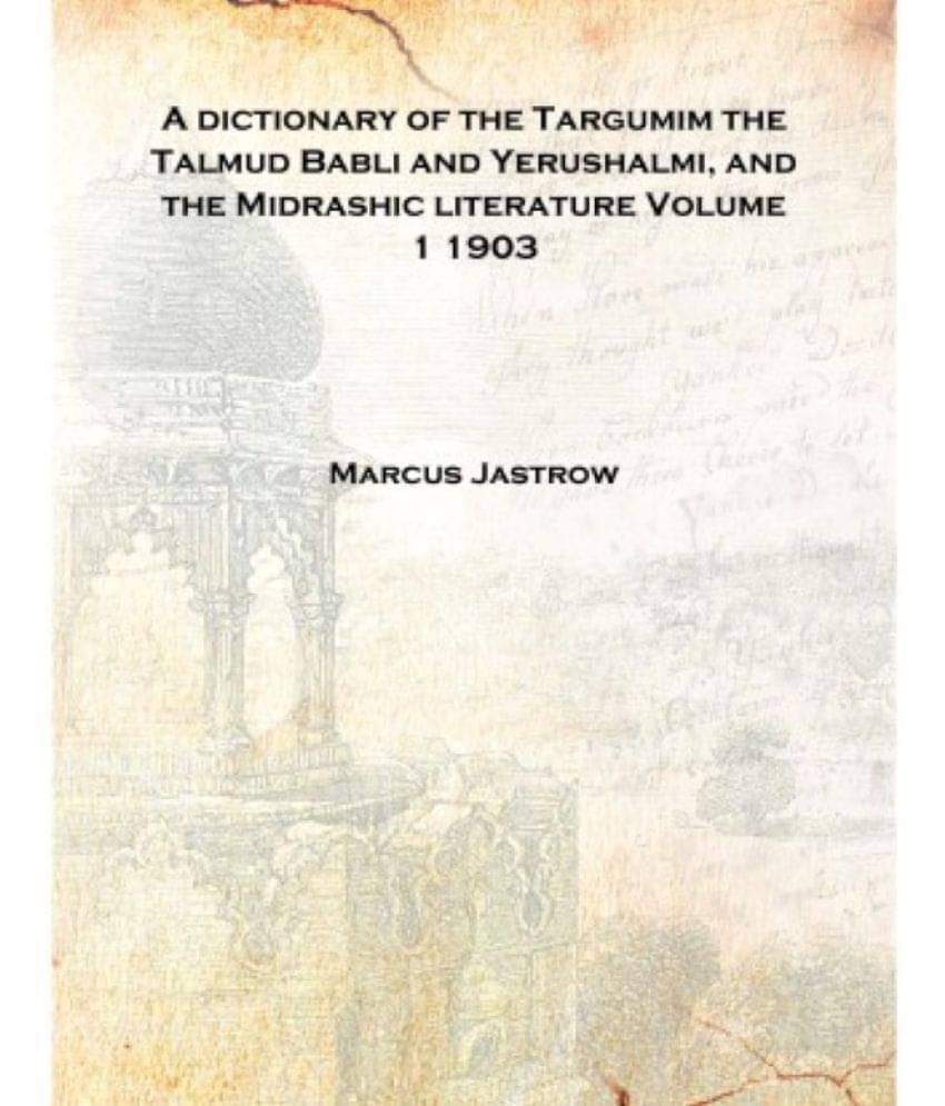     			A dictionary of the Targumim the Talmud Babli and Yerushalmi, and the Midrashic literature Volume 1 1903 [Hardcover]