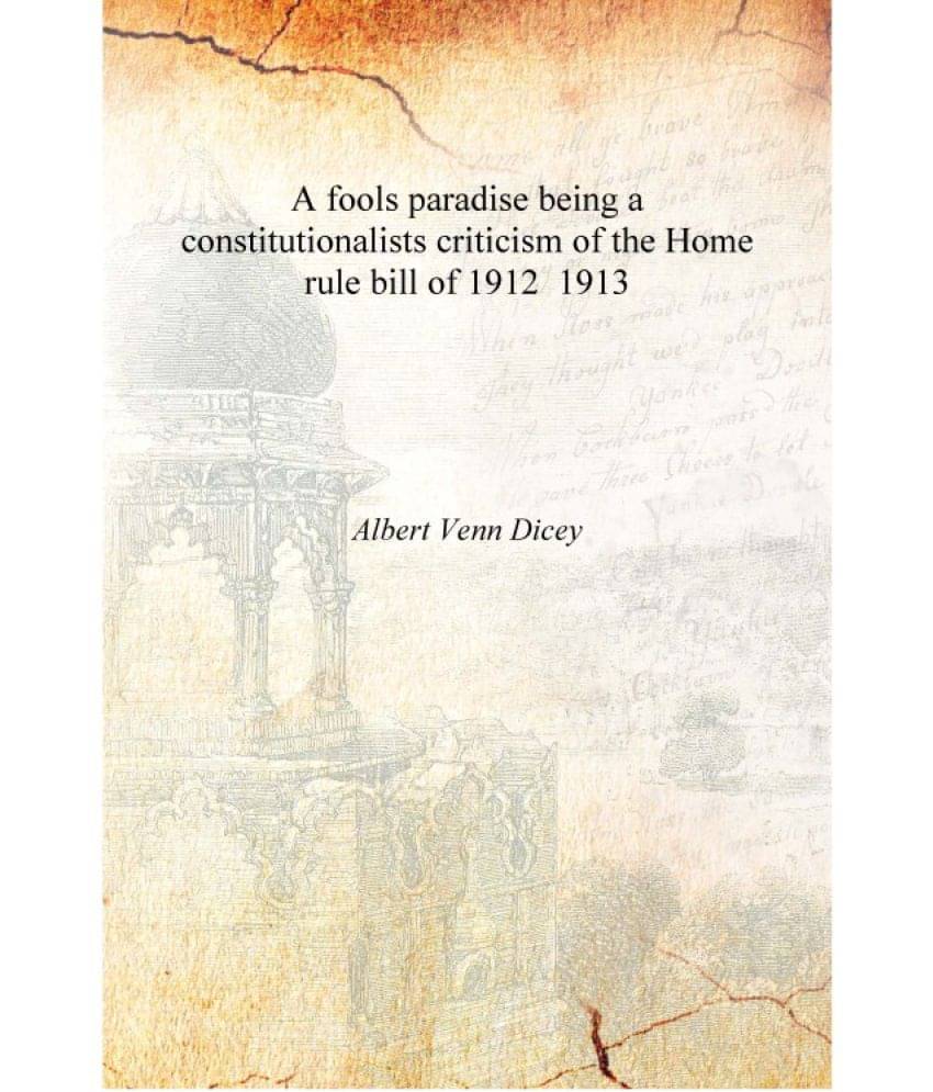     			A fools paradise being a constitutionalists criticism of the Home rule bill of 1912 1913 [Hardcover]