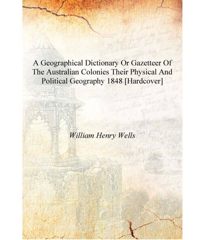     			A geographical dictionary or gazetteer of the Australian colonies their physical and political geography 1848 [Hardcover]